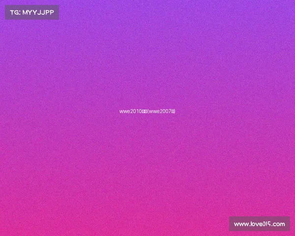 wwe2010赛事(wwe2007年)